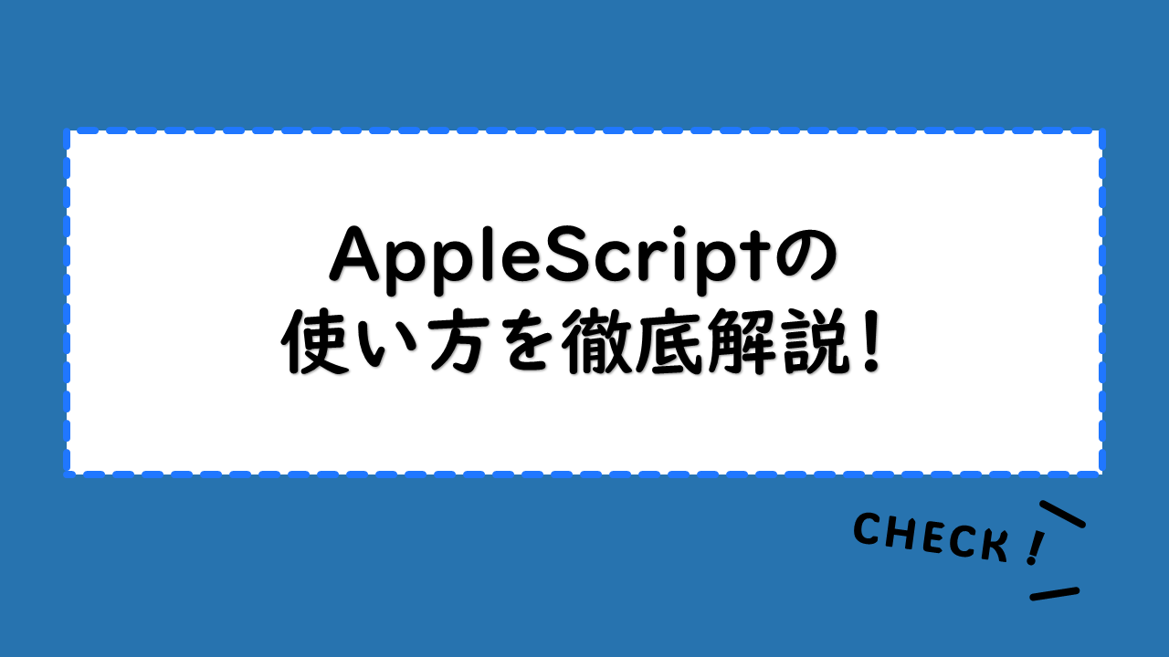 【AppleScript入門】AppleScriptの使い方を徹底解説！基本文法やリスト処理・自動化設定も確認しておこう