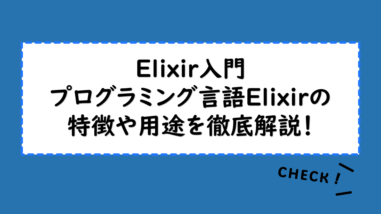 【Elixir入門】プログラミング言語Elixirの特徴や用途を徹底解説！並行処理機能や開発での実用性・メリットも紹介