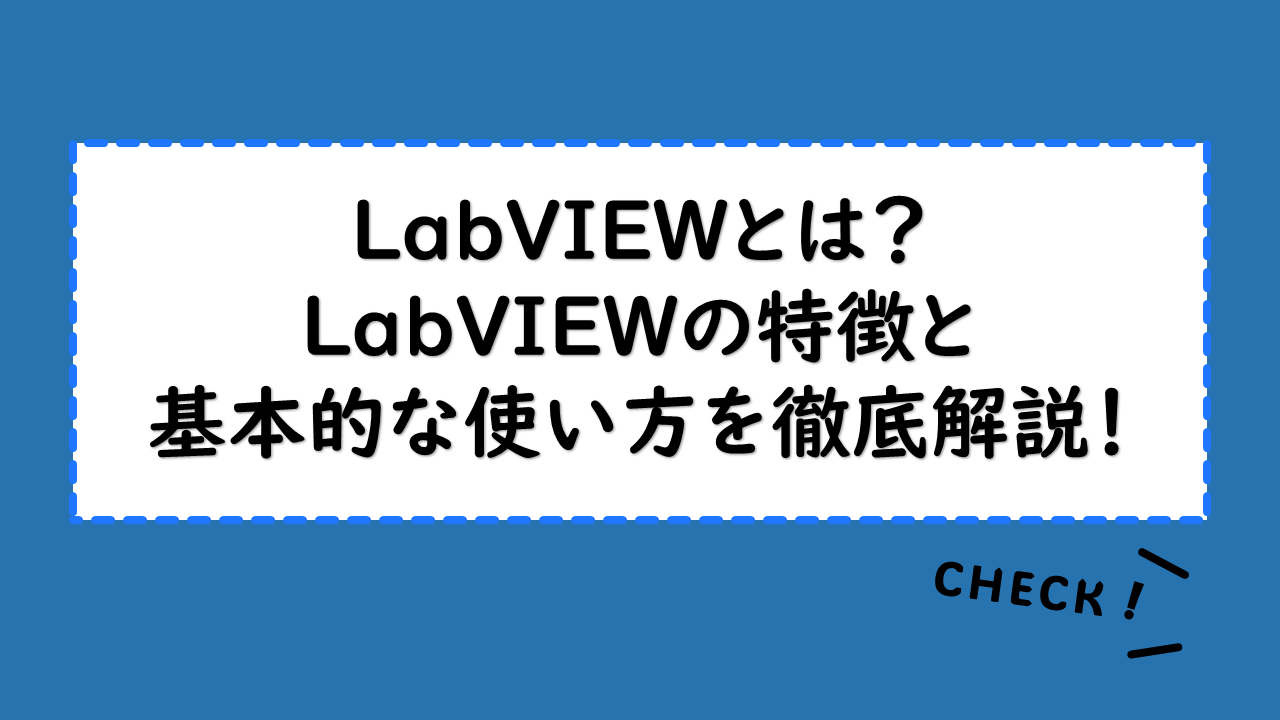 LabVIEWとは？LabVIEWの特徴と基本的な使い方を徹底解説！できることやメリットは？ライセンスと料金体系も紹介
