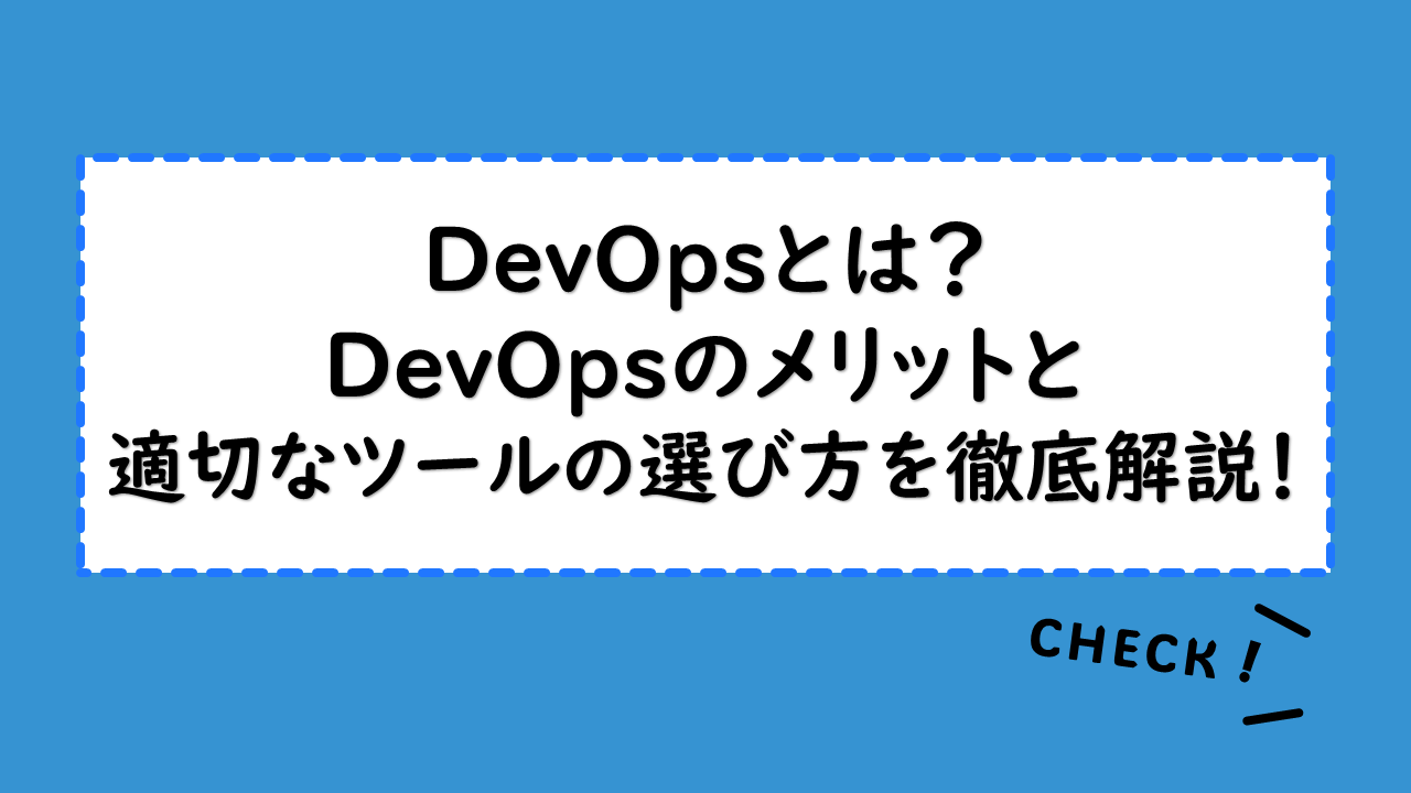 DevOpsとは？DevOpsのメリットと適切なツールの選び方を徹底解説！アジャイルとの違いって？資格の難易度もご紹介