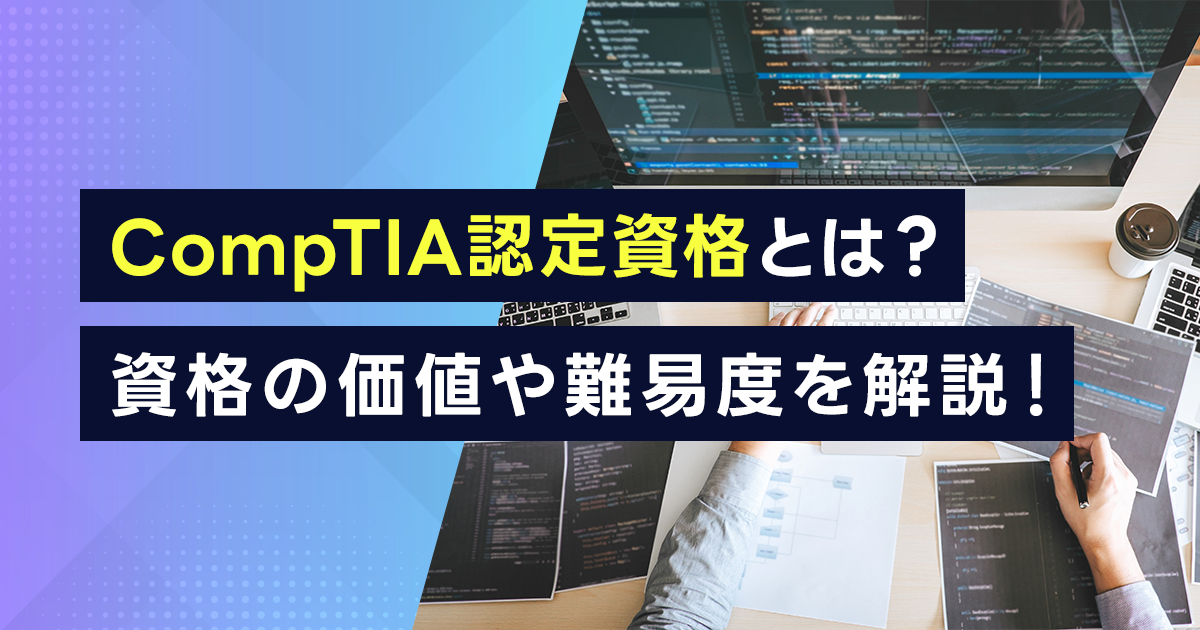 CompTIA認定資格とは？資格の価値や難易度を解説！資格制度と対応コースも紹介！