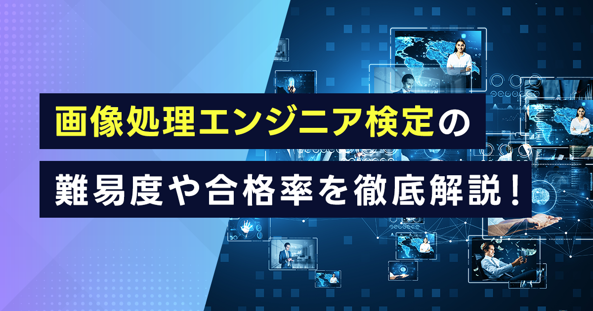 画像処理エンジニア検定の難易度や合格率を徹底解説！おすすめの職種は？目安となる学習時間と過去問を使った試験対策も紹介