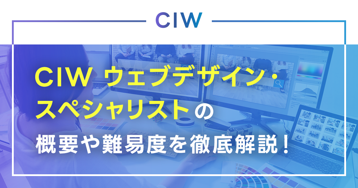 CIW ウェブデザイン・スペシャリストの概要や難易度を徹底解説！資格取得のメリットを確認。独学での勉強方法も紹介