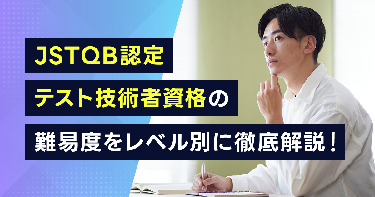 JSTQB認定テスト技術者資格の難易度をレベル別に徹底解説！資格取得のメリットと勉強方法・ISTQBとの違いもご紹介