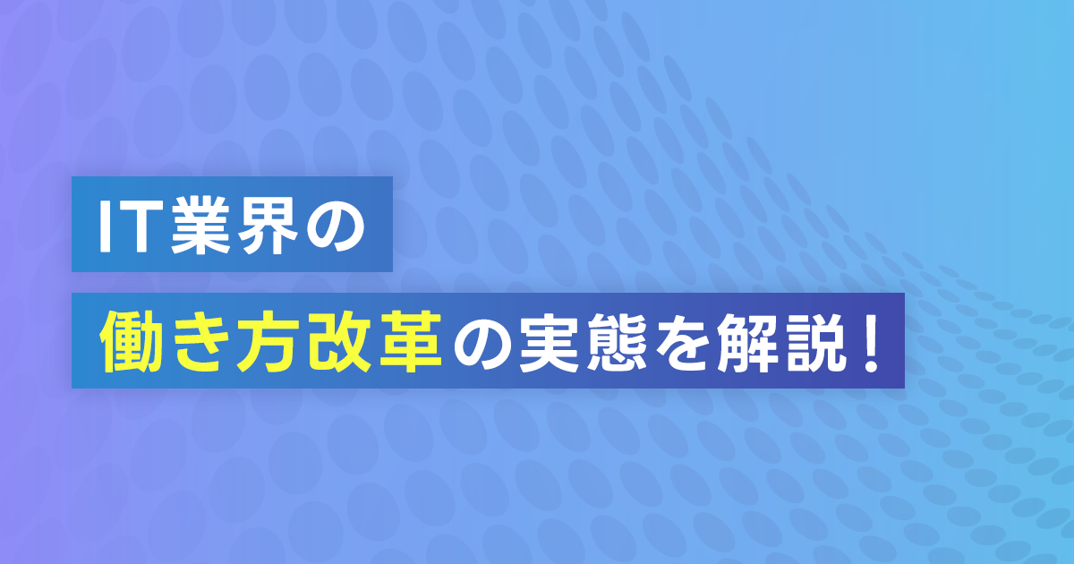 IT業界の働き方改革の実態を解説！フリーランスエンジニアへの影響とは？先客常駐はどう変わっていく？事例を元に実態に迫る