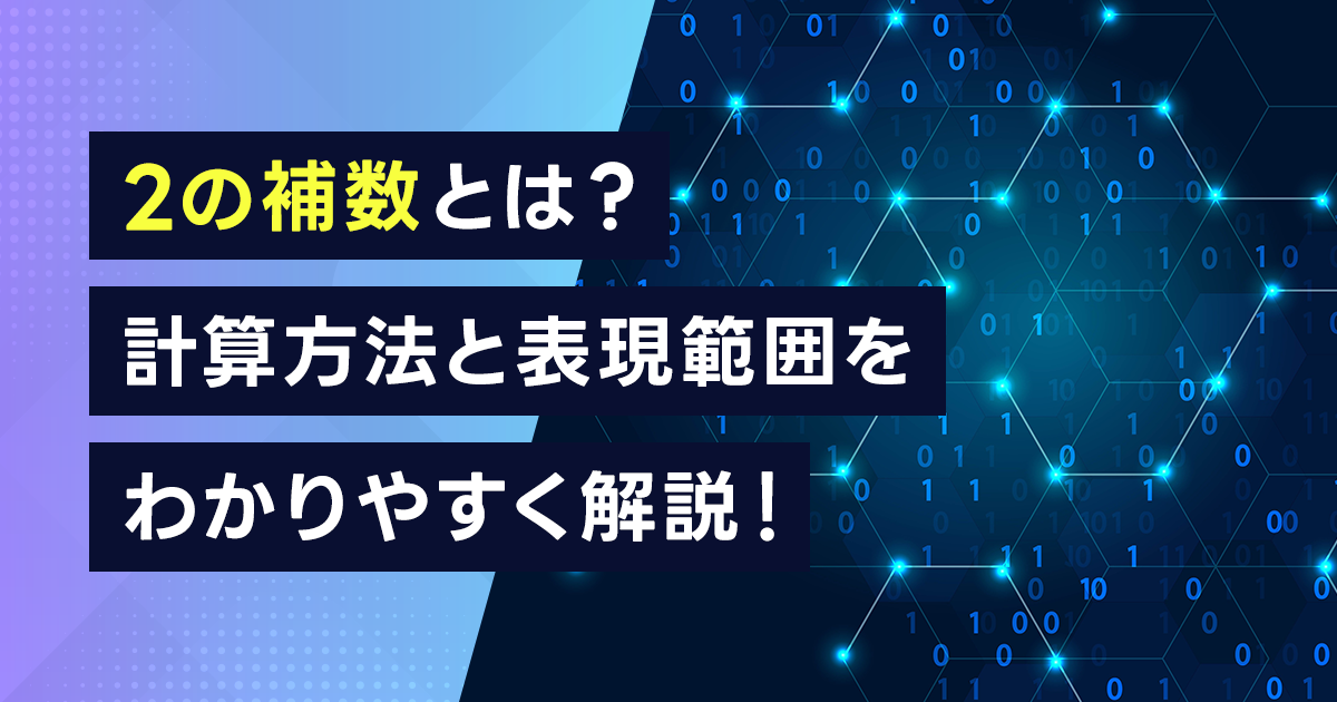 2の補数とは？2の補数の計算方法と表現範囲をわかりやすく解説！1の補数との違いは？C言語での補数計算プログラムもチェック