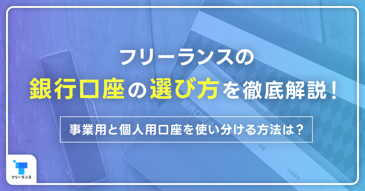 フリーランスの銀行口座の選び方を徹底解説！おすすめの口座は？事業用と個人用口座を使い分ける方法とメリット・注意点もご紹介