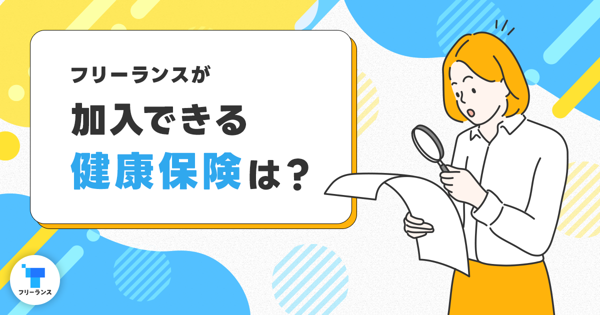 フリーランスが加入できる健康保険とは？健康保険の種類と保険料の節約方法について詳しく紹介