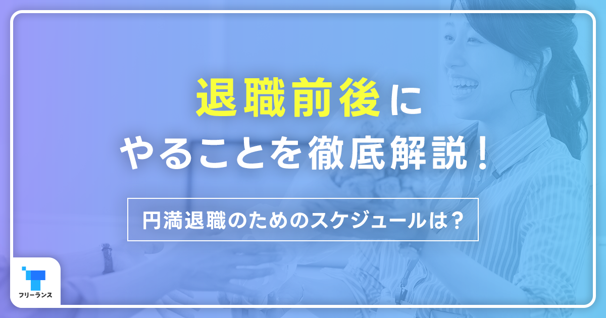 退職前後にやることを徹底解説！円満退職のためのスケジュールは？必要な保険や年金・税金の手続きをリスト付きで詳しく紹介！