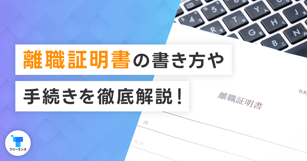 離職証明書の書き方や手続きを徹底解説！離職票との違いは？フリーランスが退職前に知っておくべき注意点と再発行方法もご紹介